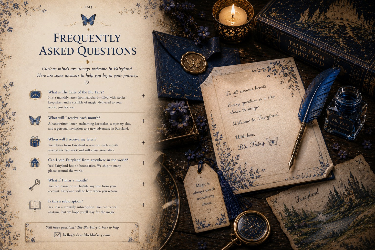 Frequently Asked Questions: curious minds are always welcome in Fairyland. What is The Tales of the Blu Fairy, what will I receive each month, when will I receive my letter, can I join from anywhere, what if I miss a month, is this a subscription.
